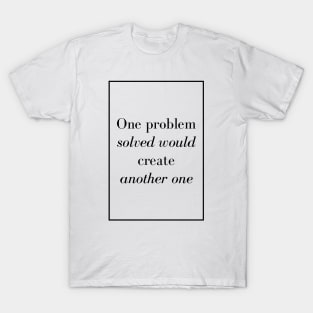 One problem solved would create another one - Spiritual Quote T-Shirt